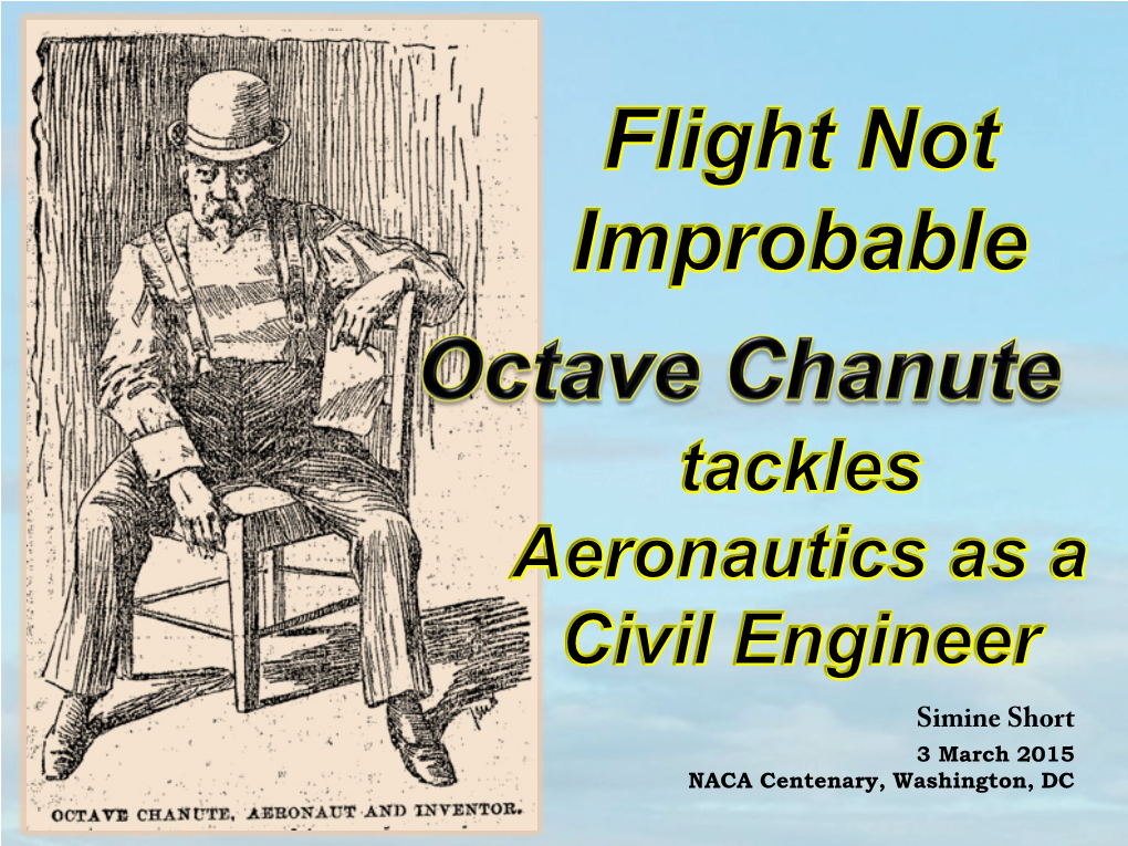 Simine Short 3 March 2015 NACA Centenary, Washington, DC Orville Chanute Who Was Octave Chanute? Wilbur Da Vinci Langley