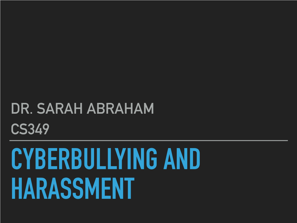 Dr. Sarah Abraham Cs349 Cyberbullying and Harassment What Makes Cyberbullying Different from Bullying?