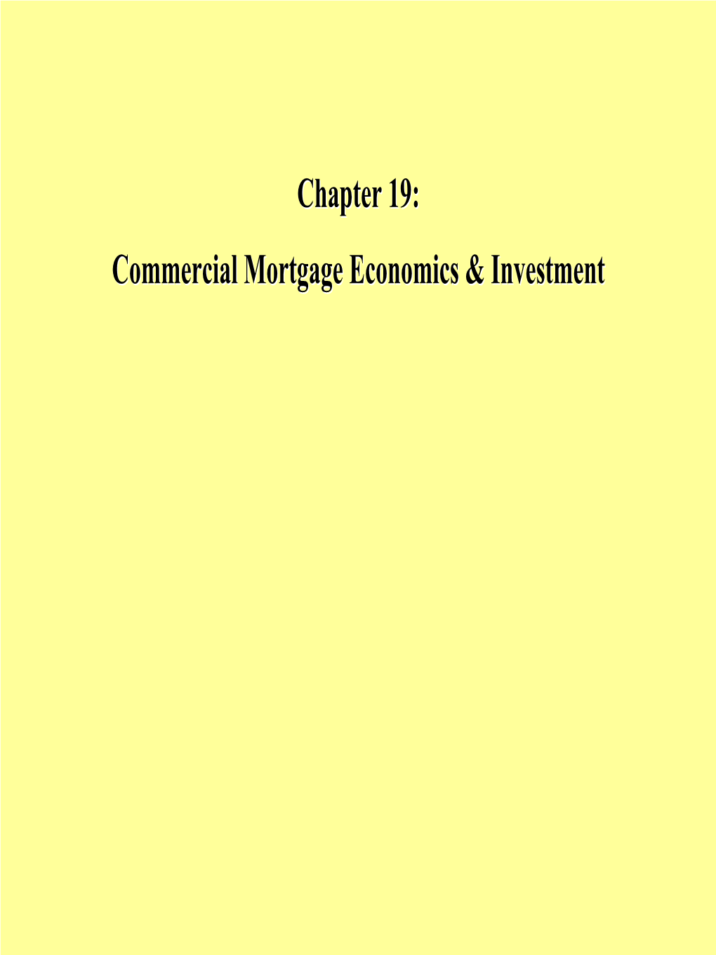 Chapter 19: Commercial Mortgage Economics & Investment Chapter 19: Commercial Mortgage Economics & Investment