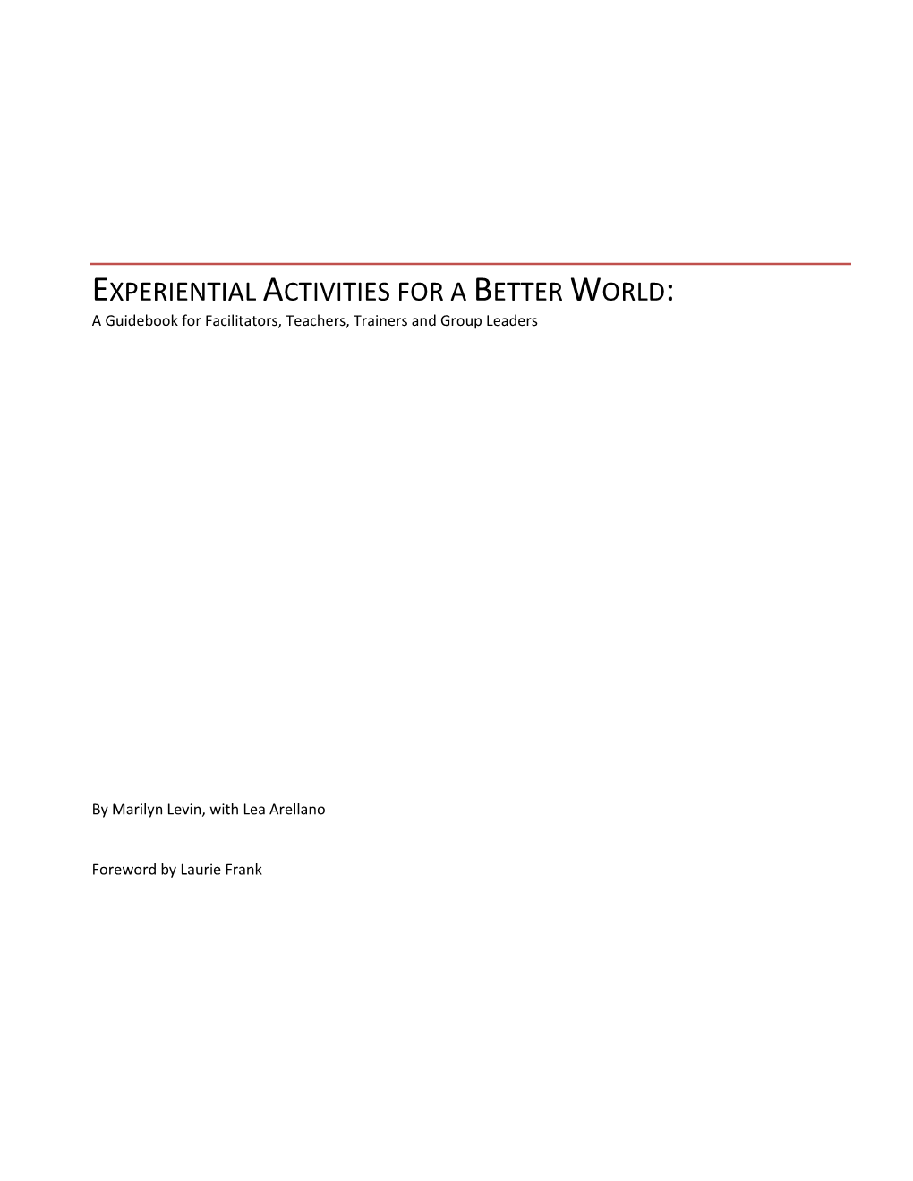 Experiential Activities for a Better World: a Guide Book for Facilitators, Teachers, Trainers and Group Leaders Copyright © 2010 by Marilyn Levin All Rights Reserved