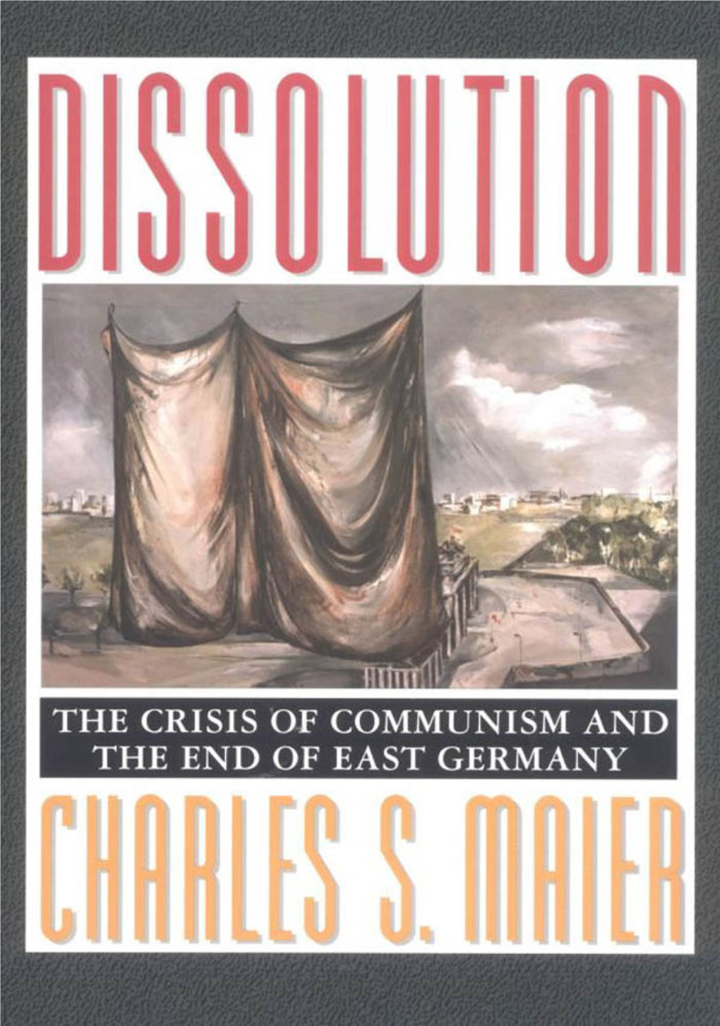 Dissolution: the Crisis of Communism and the End of East Germany