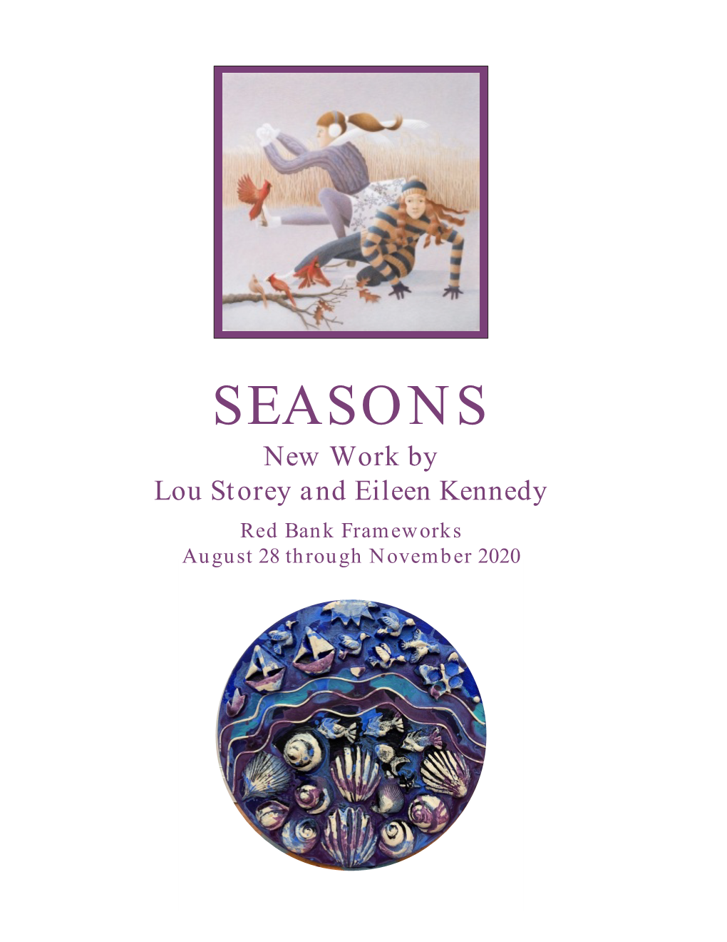 SEASONS New Work by Lou Storey and Eileen Kennedy Red Bank Frameworks August 28 Through November 2020 SEASONS: New Work by Lou Storey and Eileen Kennedy