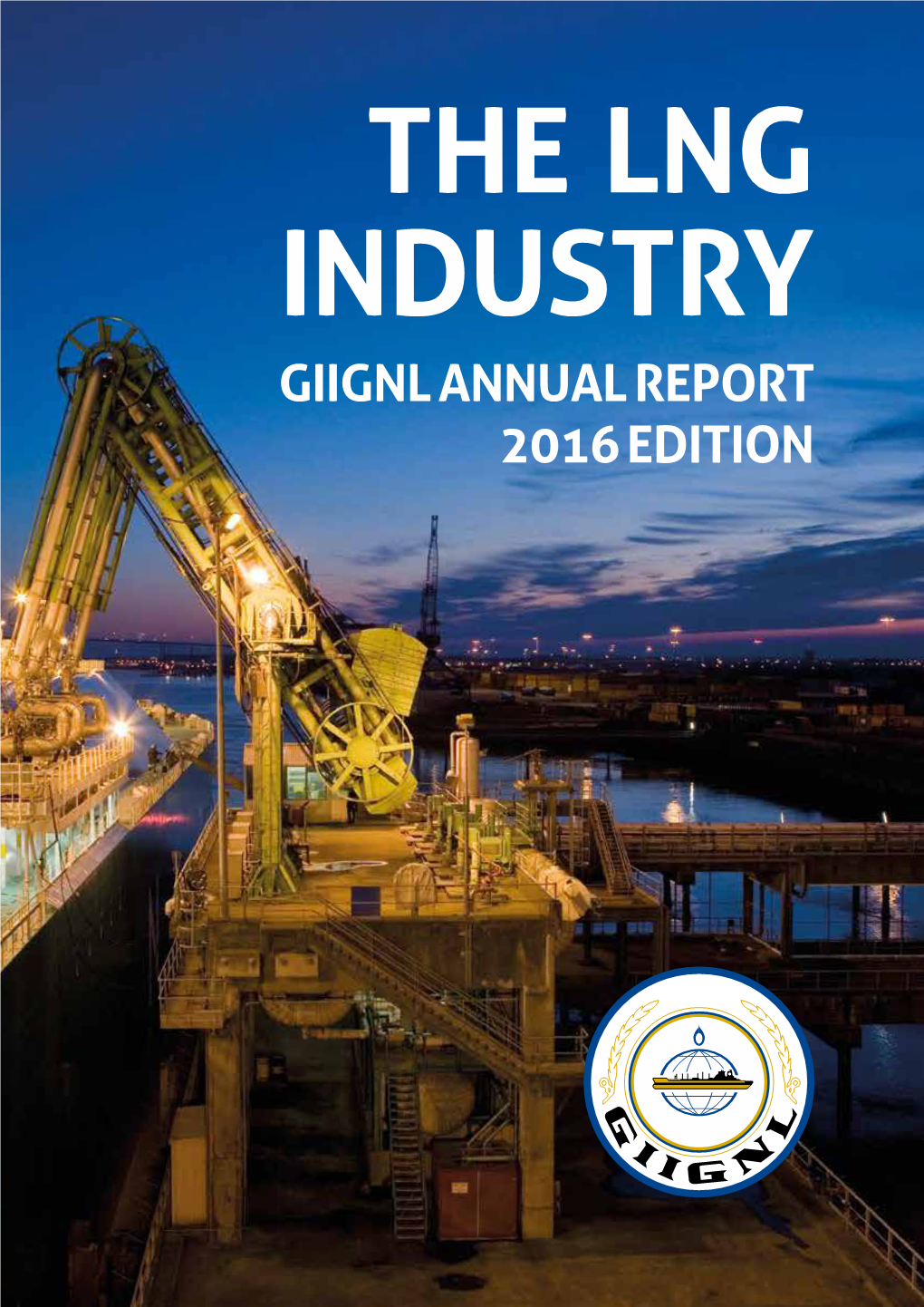 Giignl Annual Report 2016 Edition the Lng Industry in 2015