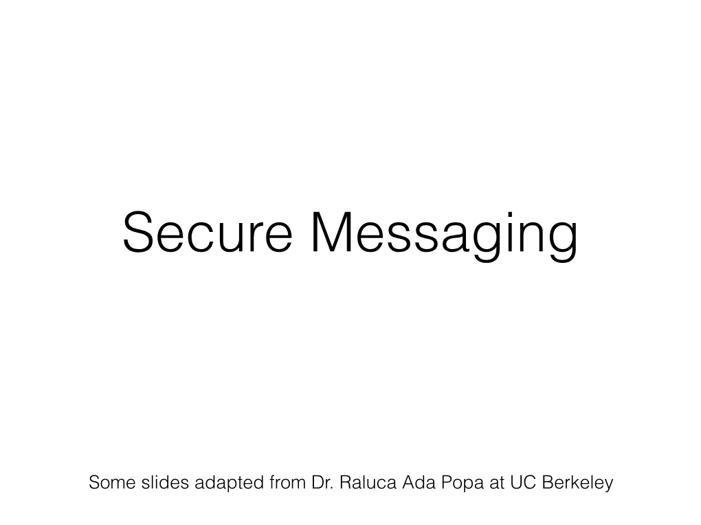 Some Slides Adapted from Dr. Raluca Ada Popa at UC Berkeley End to End Encryption