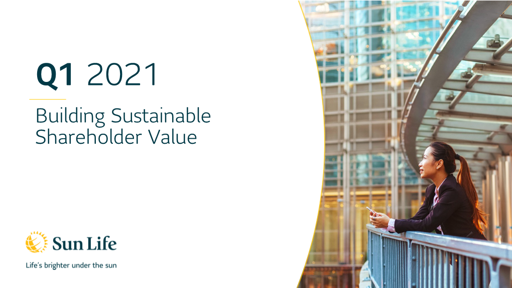 Q1 2021 Building Sustainable Shareholder Value Business Overview