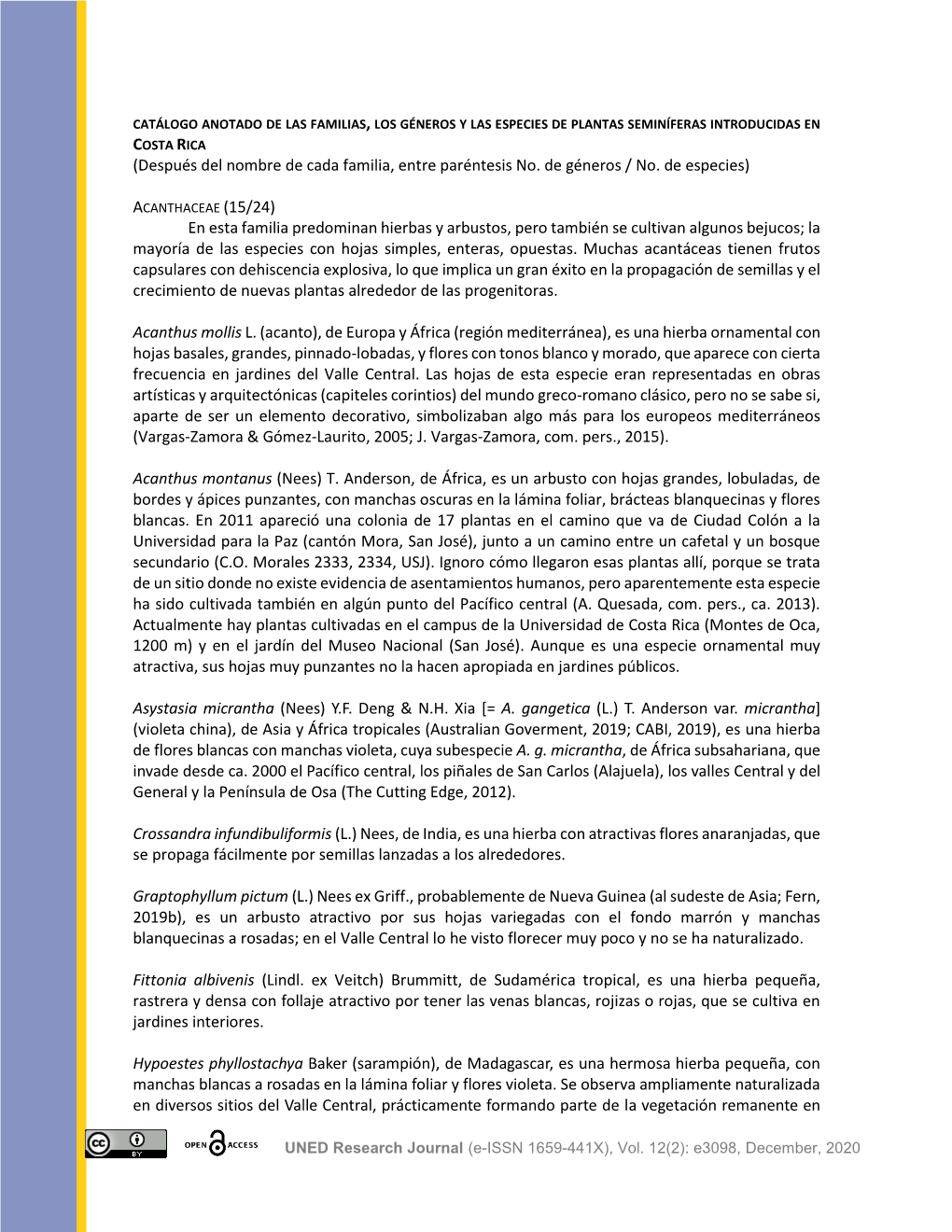 En Esta Familia Predominan Hierbas Y Arbustos, Pero También Se Cultivan Algunos Bejucos; La Mayoría De Las Especies Con Hojas Simples, Enteras, Opuestas