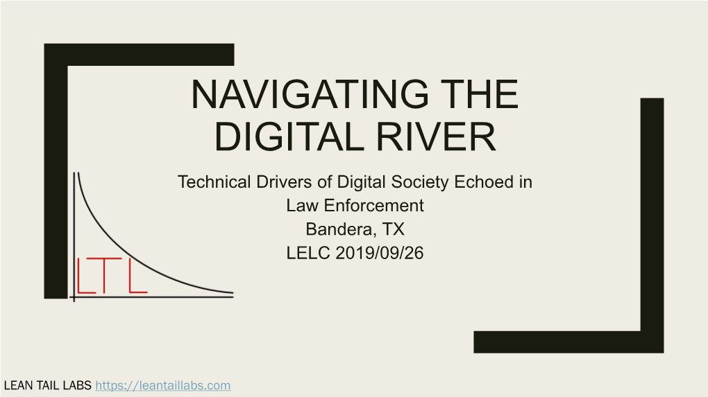 NAVIGATING the DIGITAL RIVER Technical Drivers of Digital Society Echoed in Law Enforcement Bandera, TX LELC 2019/09/26