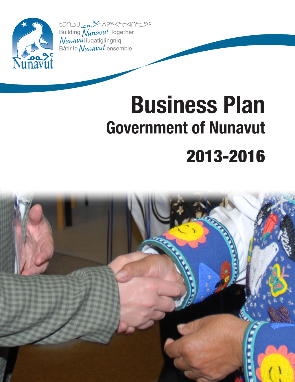 2013-2016 Business Plan of the Government of Nunavut Is the Formal Statement of the Government’S Goals for the Next Three Years