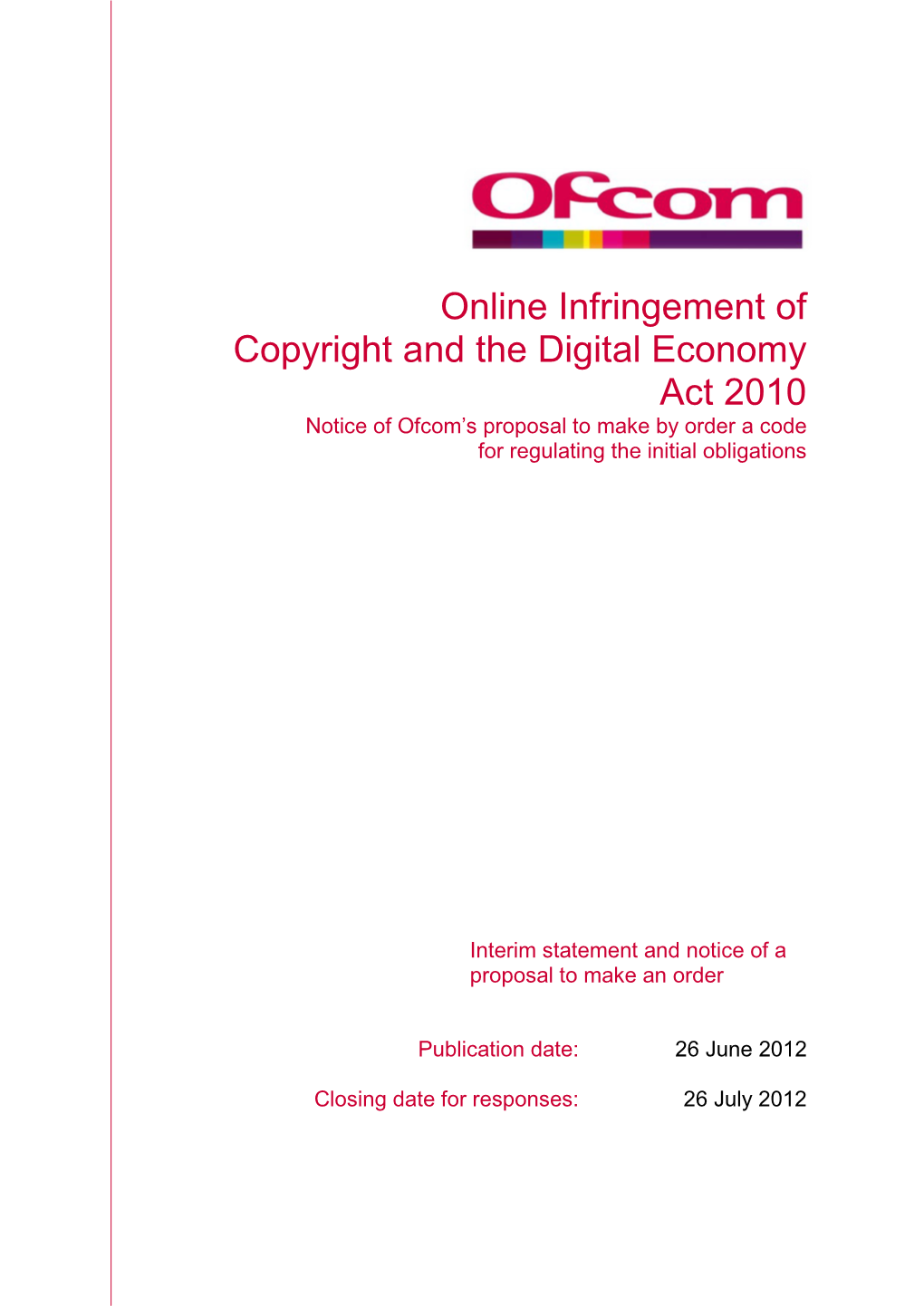 Online Infringement of Copyright and the Digital Economy Act 2010 Notice of Ofcom’S Proposal to Make by Order a Code for Regulating the Initial Obligations