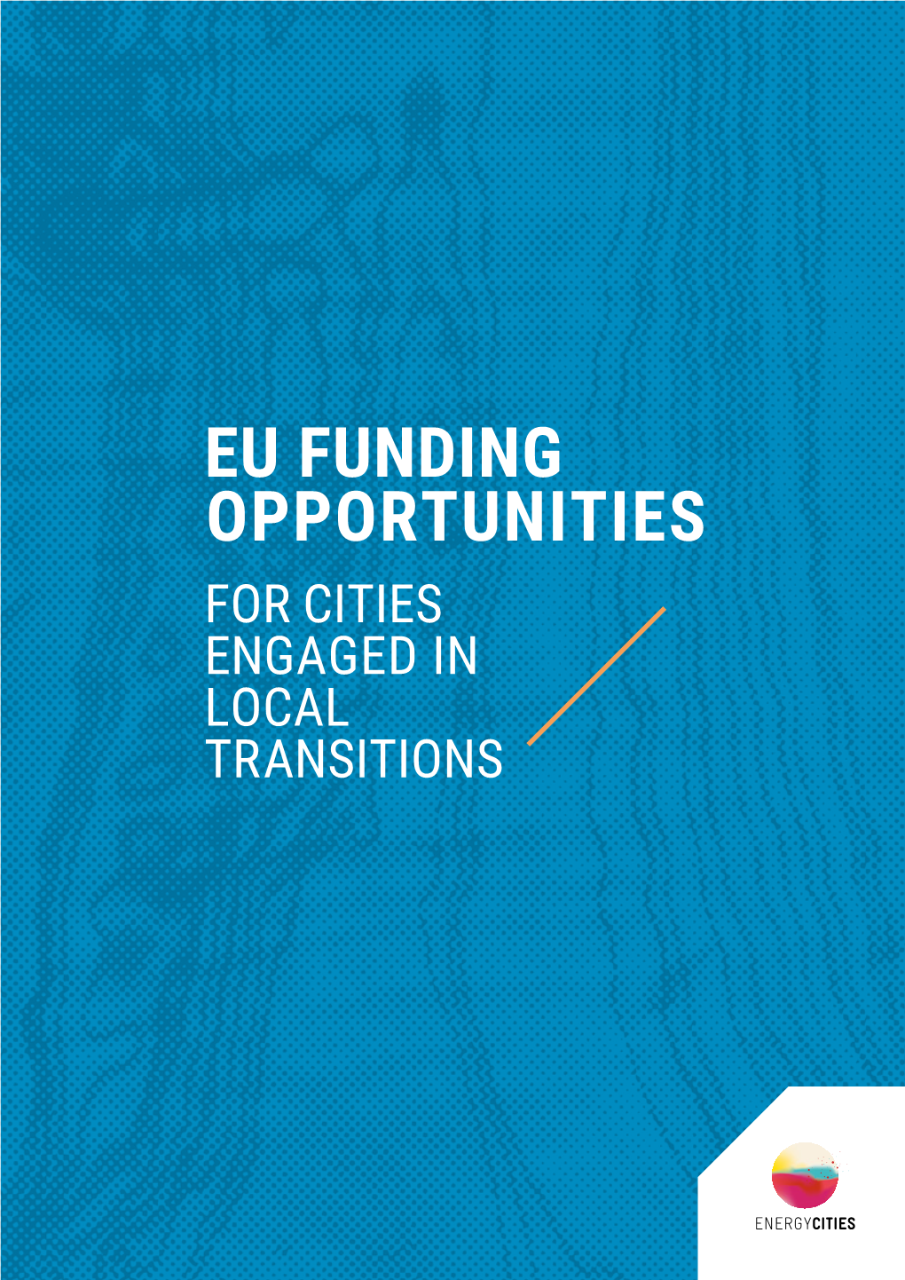 Eu Funding Opportunities for Cities Engaged in Local Transitions Eu Funding Opportunities
