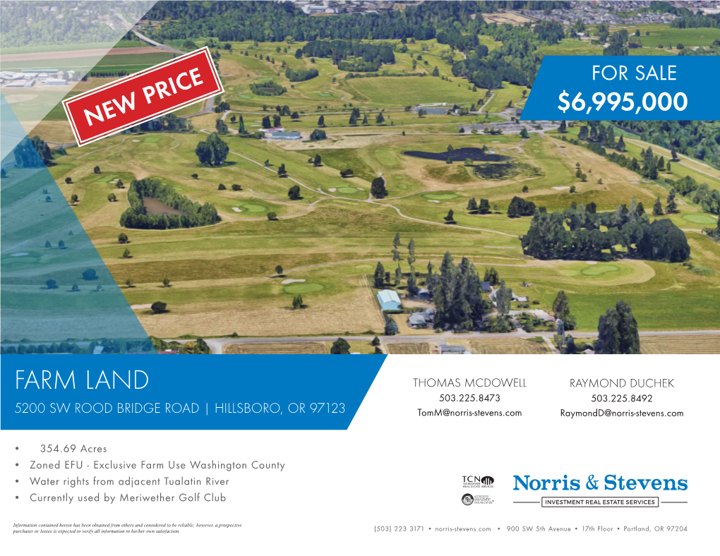 FARM LAND THOMAS MCDOWELL RAYMOND DUCHEK 503.225.8473 503.225.8492 5200 SW ROOD BRIDGE ROAD | HILLSBORO, OR 97123 Tomm@Norris-Stevens.Com Raymondd@Norris-Stevens.Com