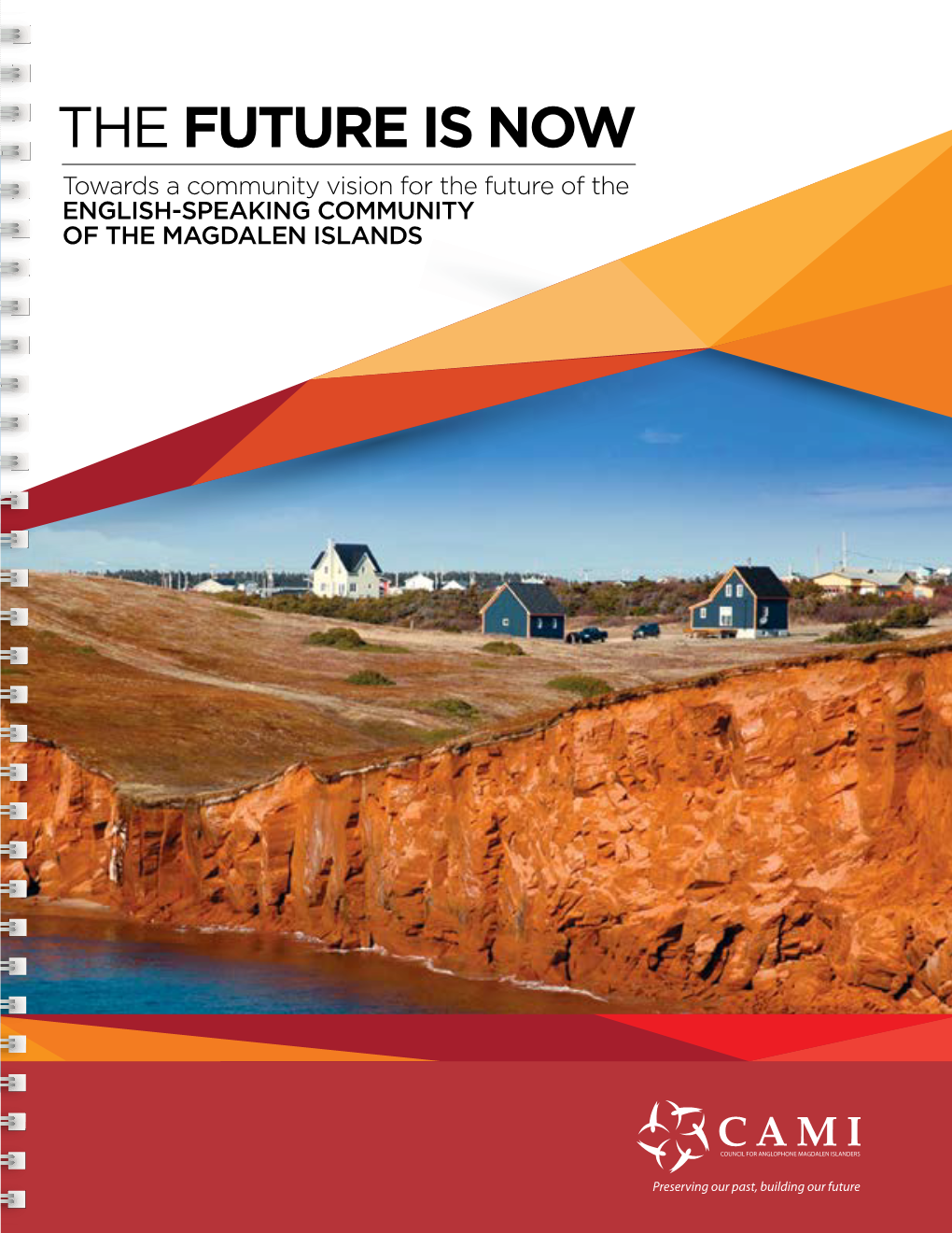 THE FUTURE IS NOW Towards a Community Vision for the Future of the ENGLISH-SPEAKING COMMUNITY of the MAGDALEN ISLANDS TABLE of CONTENTS