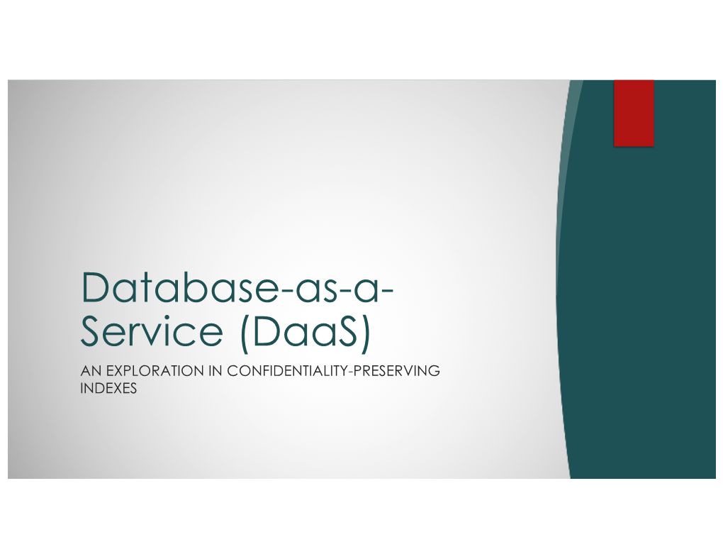 Database-As-A- Service (Daas) an EXPLORATION in CONFIDENTIALITY-PRESERVING INDEXES What Is Database-As-A-Service?
