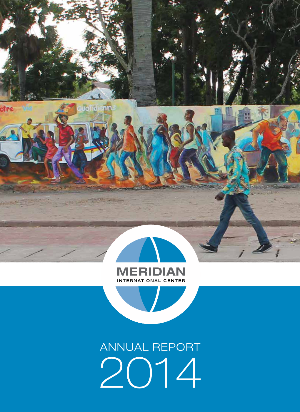 ANNUAL REPORT 2014 Cover Photo: “Celebrons Le Congo” Mural by U.S