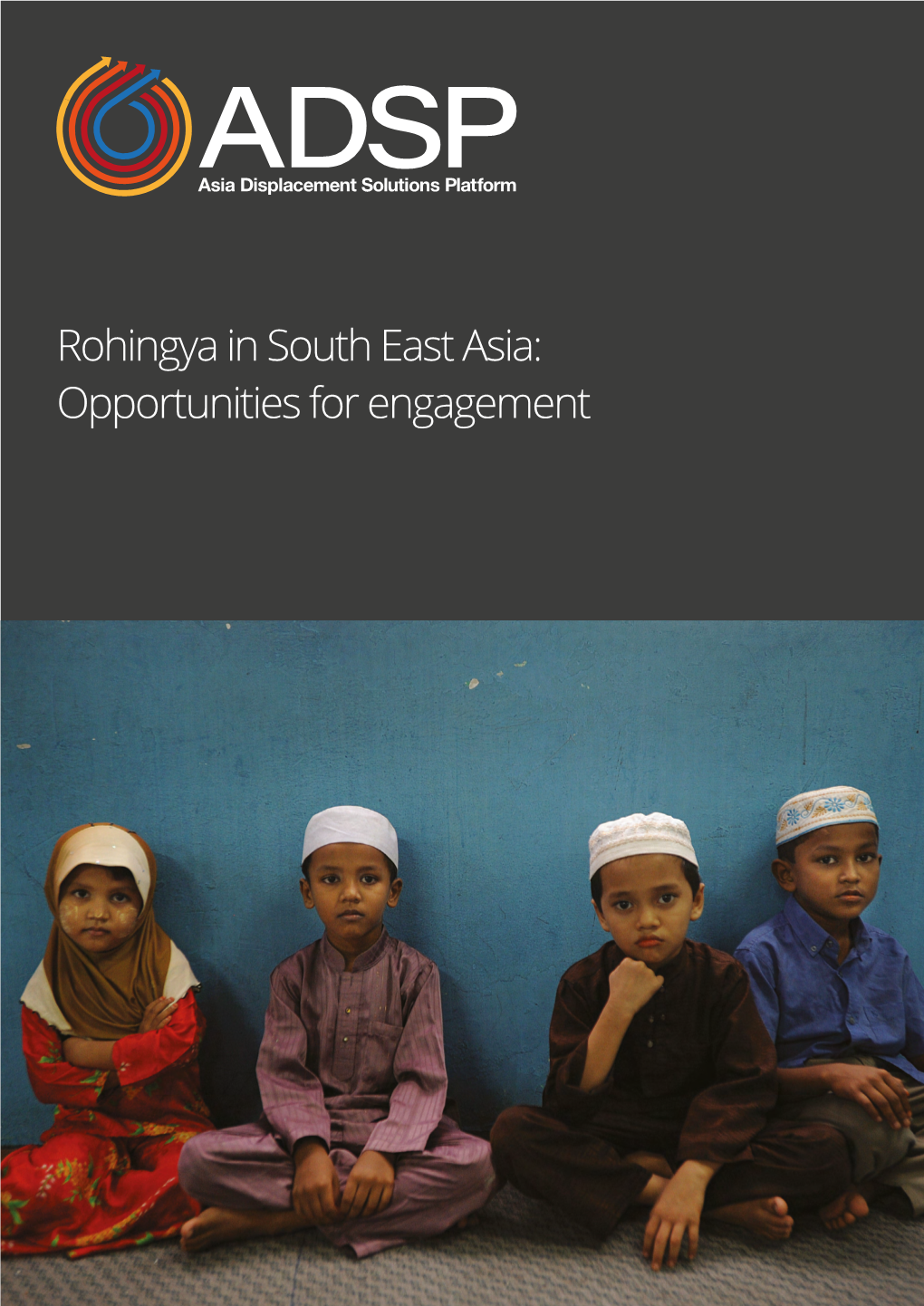 Rohingya in South East Asia: Opportunities for Engagement ROHINGYA in SOUTH EAST ASIA