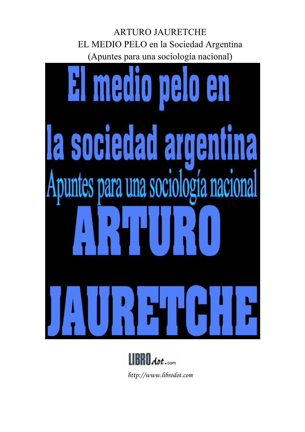 ARTURO JAURETCHE EL MEDIO PELO En La Sociedad Argentina (Apuntes Para Una Sociología Nacional)