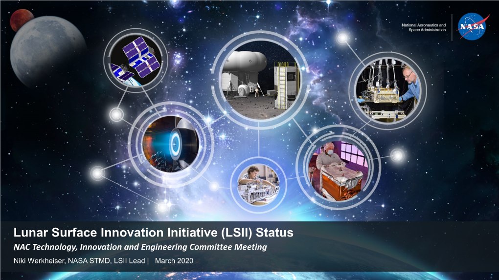 Lunar Surface Innovation Initiative (LSII) Status NAC Technology, Innovation and Engineering Committee Meeting Niki Werkheiser, NASA STMD, LSII Lead | March 2020