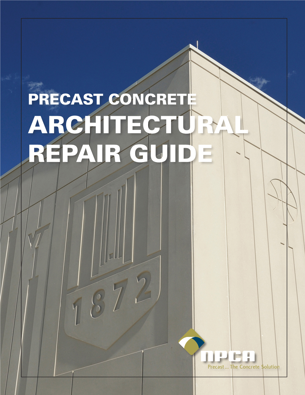 PRECAST CONCRETE ARCHITECTURAL REPAIR GUIDE TABLE of CONTENTS INTRODUCTION Introduction