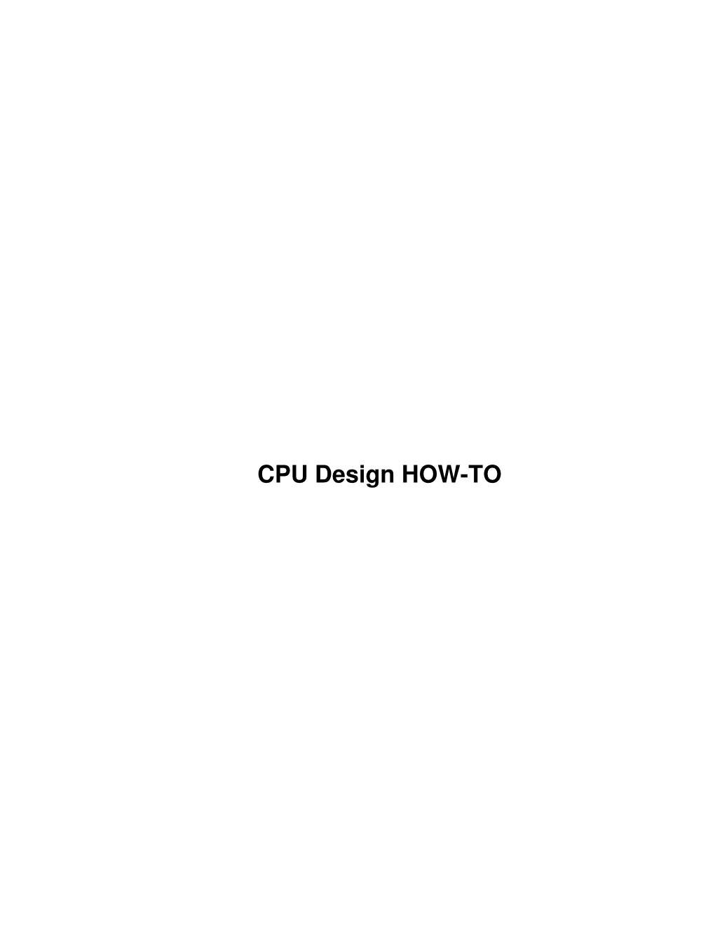 CPU Design HOW-TO CPU Design HOW-TO Table of Contents CPU Design HOW-TO