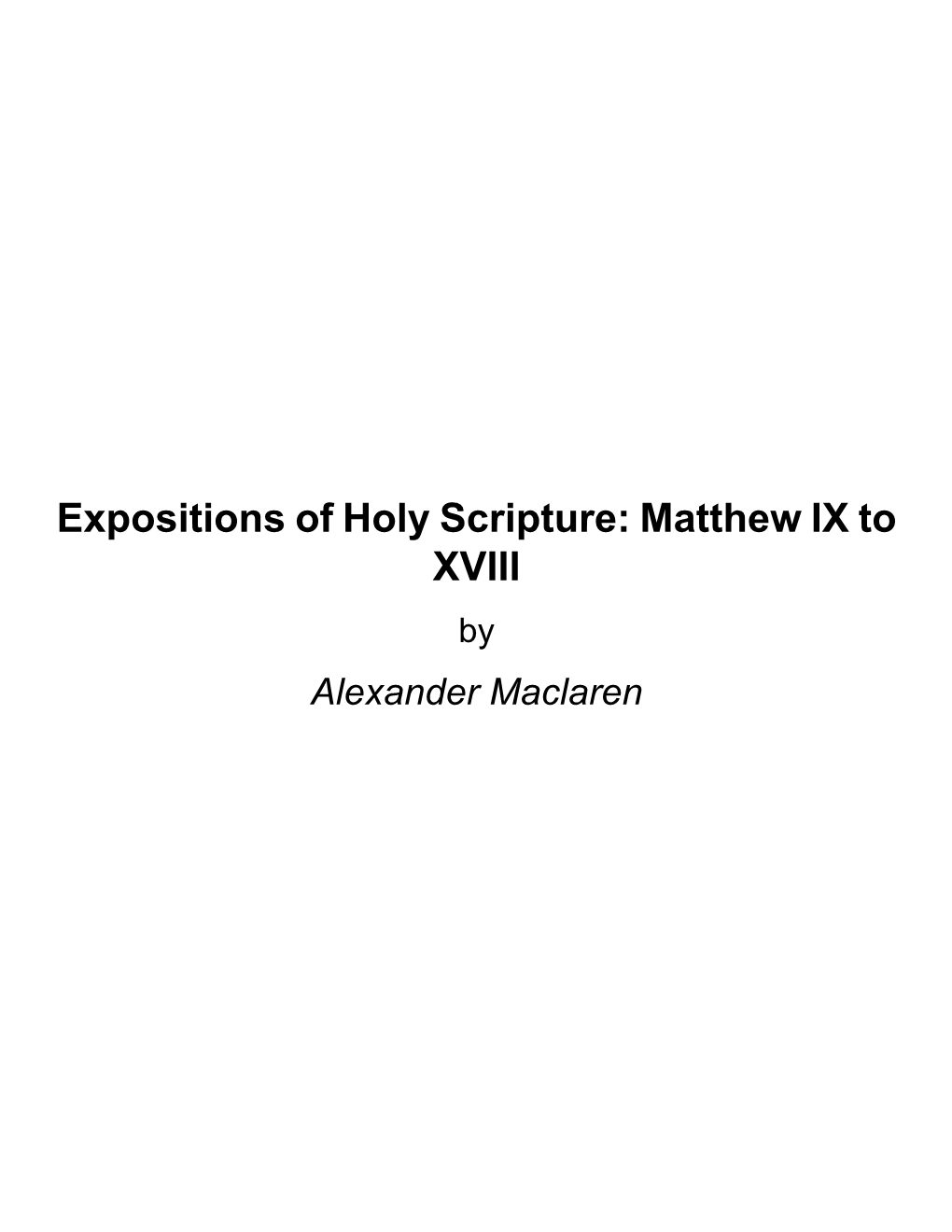 Expositions of Holy Scripture: Matthew IX to XVIII by Alexander Maclaren About Expositions of Holy Scripture: Matthew IX to XVIII by Alexander Maclaren