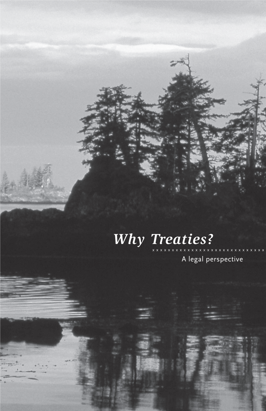 Why Treaties? Xxxxxxxxxxxxxxxxxxxxxxxxxxxxxxxxxxxxxxxxxx a Legal Perspective Why in This Day and Age, Are We Negotiating Treaties in BC?