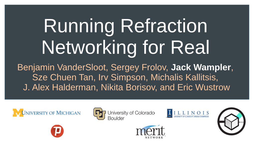 Running Refraction Networking for Real Benjamin Vandersloot, Sergey Frolov, Jack Wampler, Sze Chuen Tan, Irv Simpson, Michalis Kallitsis, J