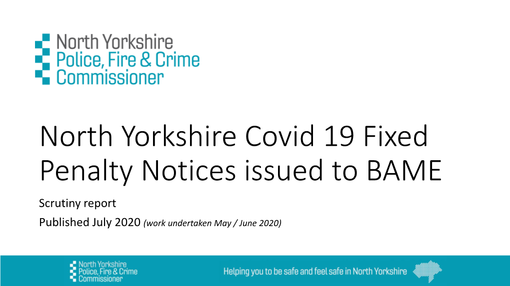 North Yorkshire Covid 19 Fixed Penalty Notices Issued to BAME Scrutiny Report Published July 2020 (Work Undertaken May / June 2020) Foreword