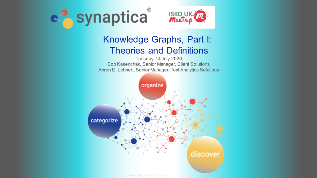 Knowledge Graphs, Part I: Theories and Definitions Tuesday, 14 July 2020 Bob Kasenchak, Senior Manager, Client Solutions Ahren E