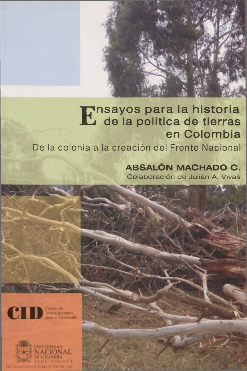 Nsayos Para La Historia De La Política De Tierras En Colombia-, De La Colonia a La Creación Del Frente Nacional / Absalón Machado C.; Colaboración De |Ulián A