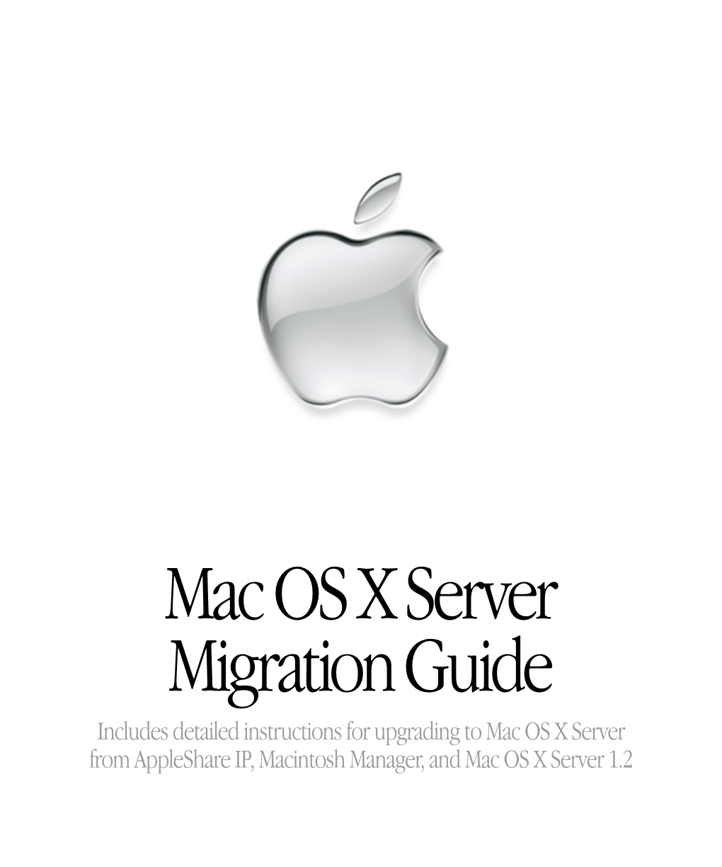 Mac OS X Server Migration Guide Includes Detailed Instructions for Upgrading to Mac OS X Server from Appleshare IP, Macintosh Manager, and Mac OS X Server 1.2