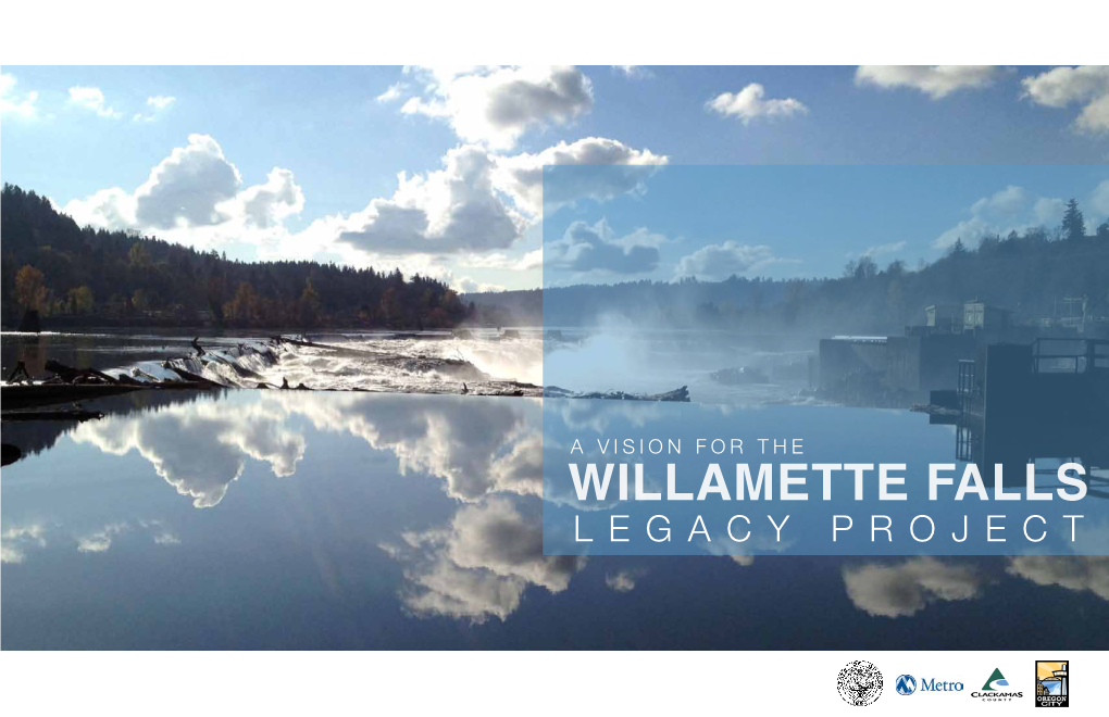 A VISION for the WILLAMETTE FALLS LEGACY PROJECT Acknowledgements Partners Group Project Management Team Consultant Team