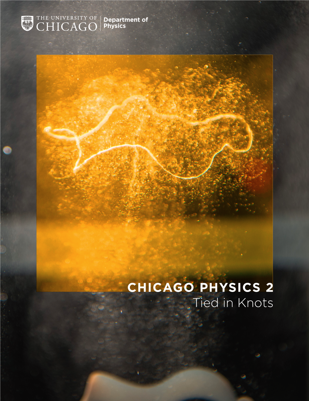 CHICAGO PHYSICS 2 Tied in Knots Welcome to the Second Issue of Chicago Physics! This Past Year Has Been an Eventful One for Our Department