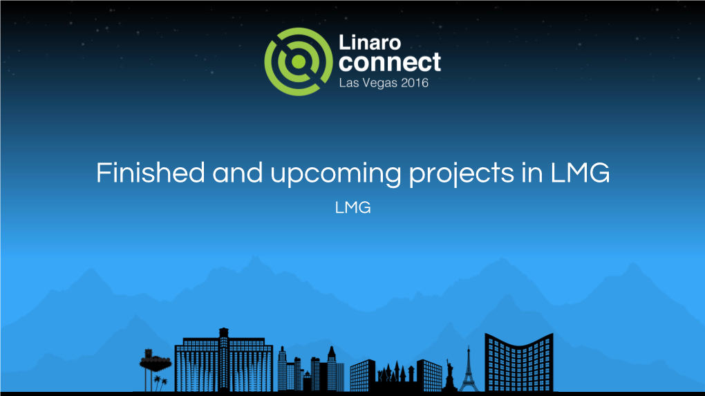 Finished and Upcoming Projects in LMG LMG Agenda ● Finished and Upcoming Projects in LMG - Bernhard Rosenkranzer ● Hikey in AOSP Update - John Stultz
