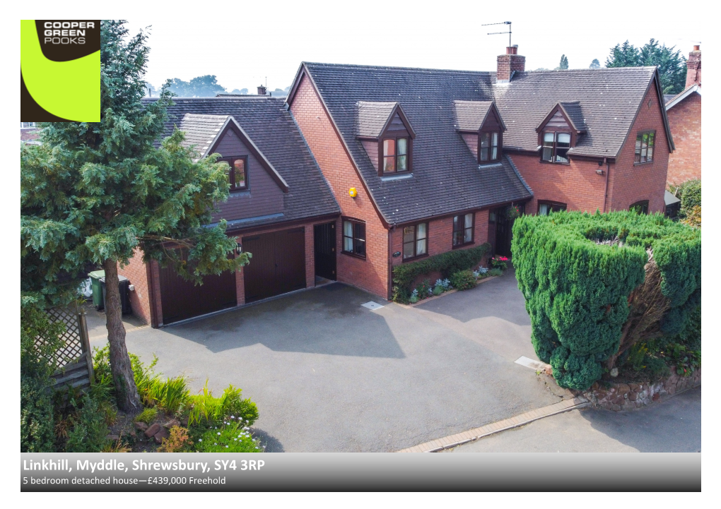 Linkhill, Myddle, Shrewsbury, SY4 3RP 5 Bedroom Detached House—£439,000 Freehold Linkhill, Myddle, Shrewsbury, SY4 3RP Coopergreenpooks.Co.Uk