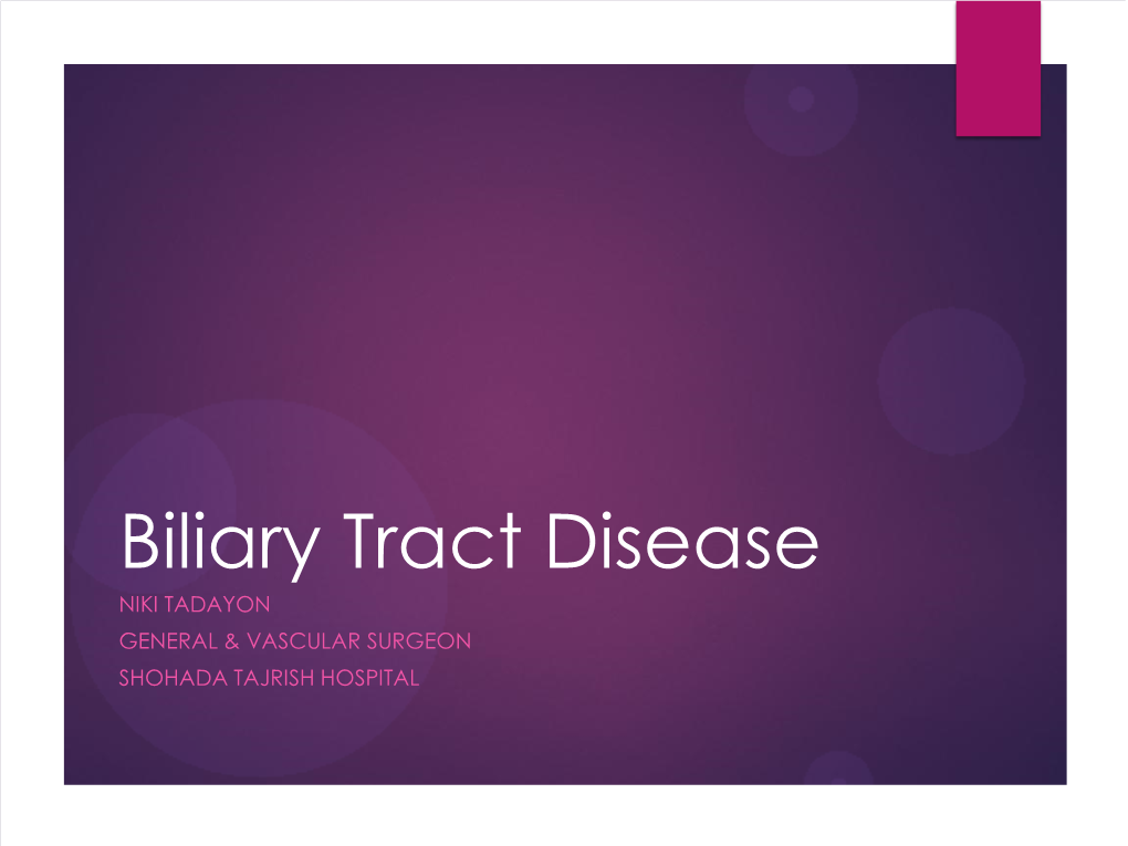 Biliary Tract Disease NIKI TADAYON GENERAL & VASCULAR SURGEON SHOHADA TAJRISH HOSPITAL