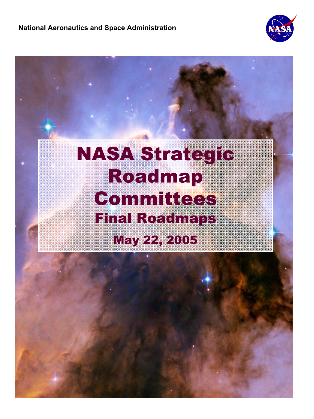 NASA Strategic Roadmap Committees Final Roadmaps May 22, 2005