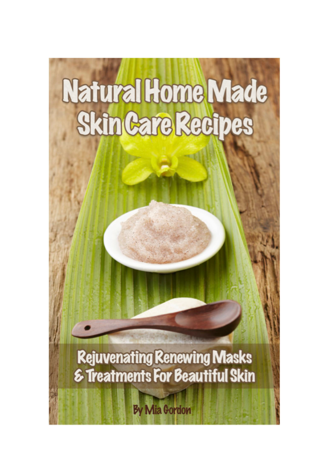 NATURAL HOME MADE SKIN CARE RECIPES This Book Is Published and © Copyright 2012