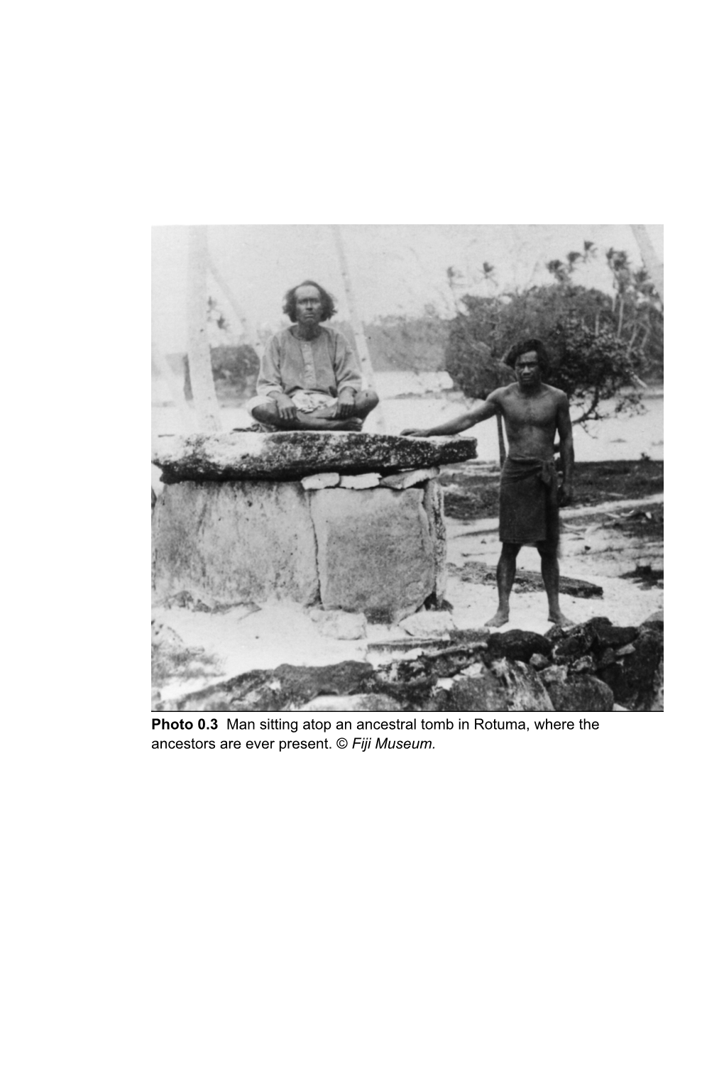 Photo 0.3 Man Sitting Atop an Ancestral Tomb in Rotuma, Where the Ancestors Are Ever Present. © Fiji Museum