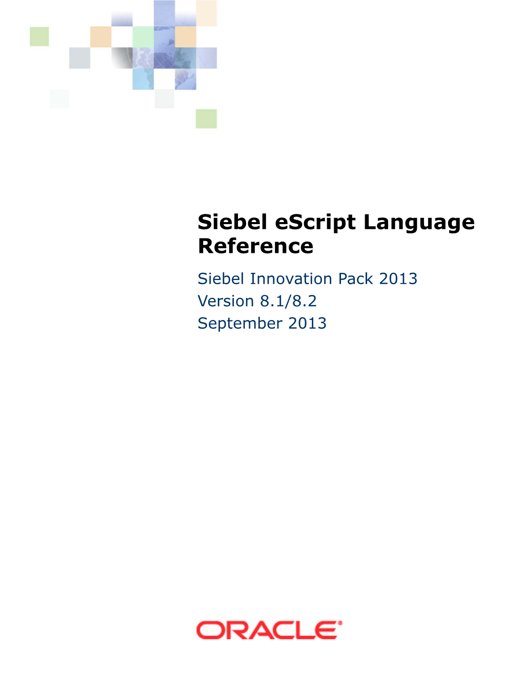 Siebel Escript Language Reference Siebel Innovation Pack 2013 Version 8.1/8.2 September 2013