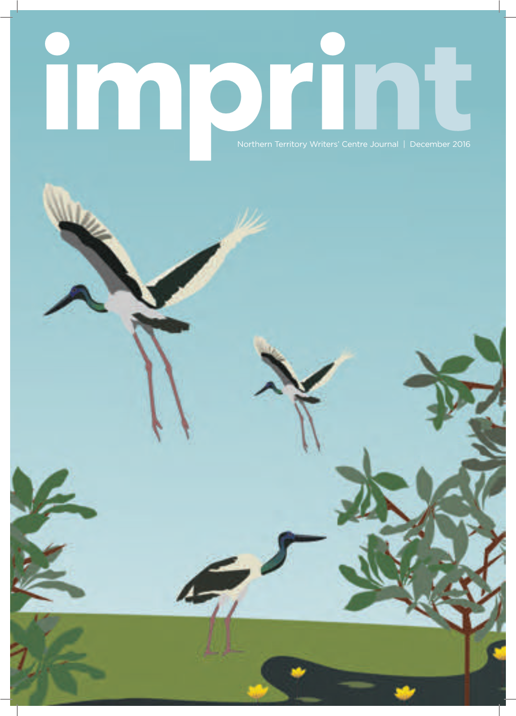 December 2016 Imprint CONTENTS EDITORIAL: SALLY BOTHROYD, NT WRITERS’ CENTRE NORTHERN TERRITORY WRITERS’ CENTRE JOURNAL