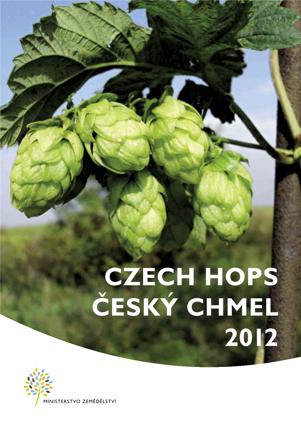 Czech Hops Český Chmel 2012 Published by the Ministry of Agriculture of the Czech Republic in Cooperation with the Hop Growers Union of the Czech Republic