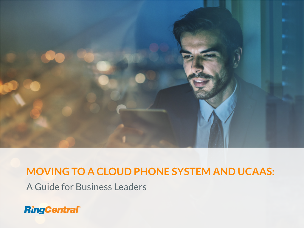 MOVING to a CLOUD PHONE SYSTEM and UCAAS: a Guide for Business Leaders Where Collaboration and Communications Technology Is Headed