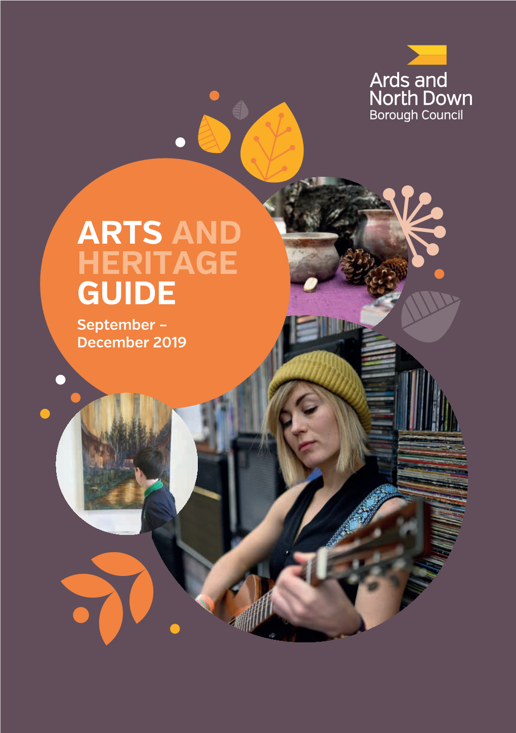 ARTS and HERITAGE GUIDE September – December 2019 WELCOME Welcome to the Autumn/Winter Arts Guide for the Borough of Ards and North Down