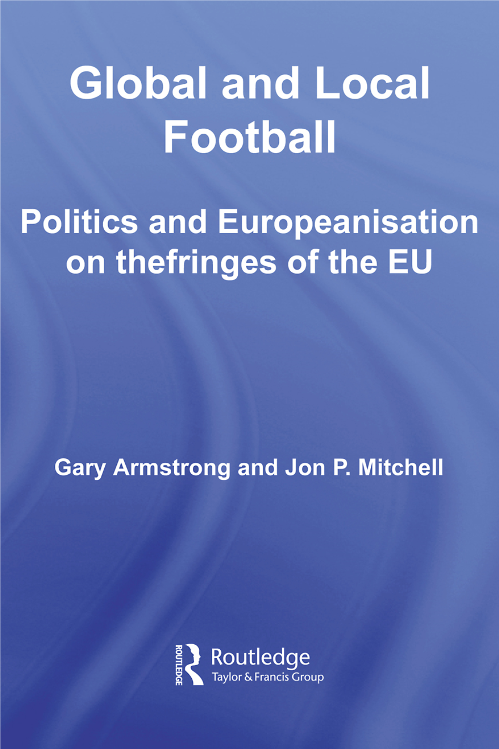 Global and Local Football: Politics and Europeanisation on the Fringes Of