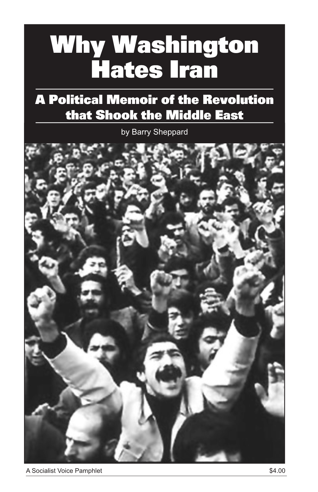 Why Washington Hates Iran: a Political Memoir of the Revolution That Shook the Middle East by Barry Sheppard