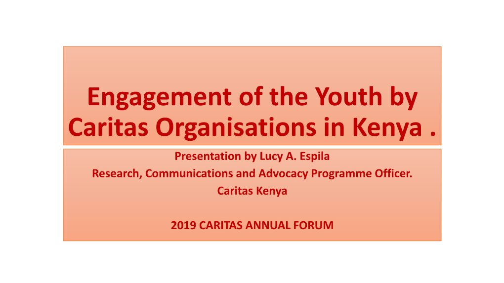 Engagement of the Youth by Caritas Organisations in Kenya . Presentation by Lucy A