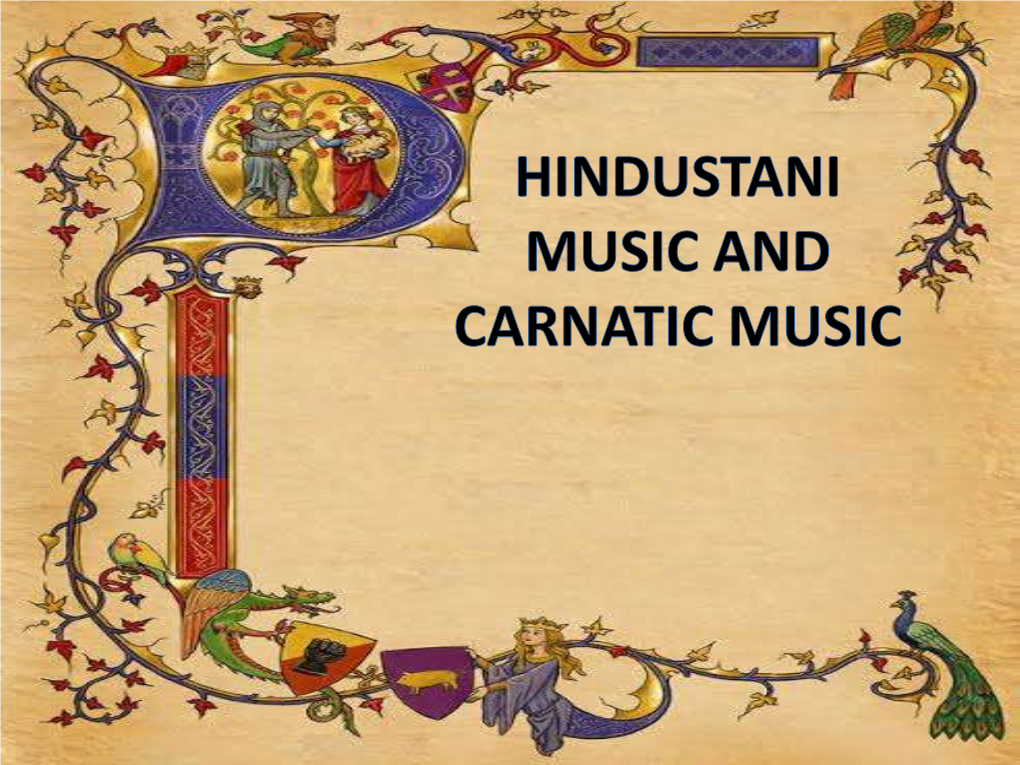 HINDUSTANI MUSIC & CARNATIC MUSIC HINDUSTANI MUSIC Is Associated with North India and Is Deeply Influenced by Persian and Islamic Music System