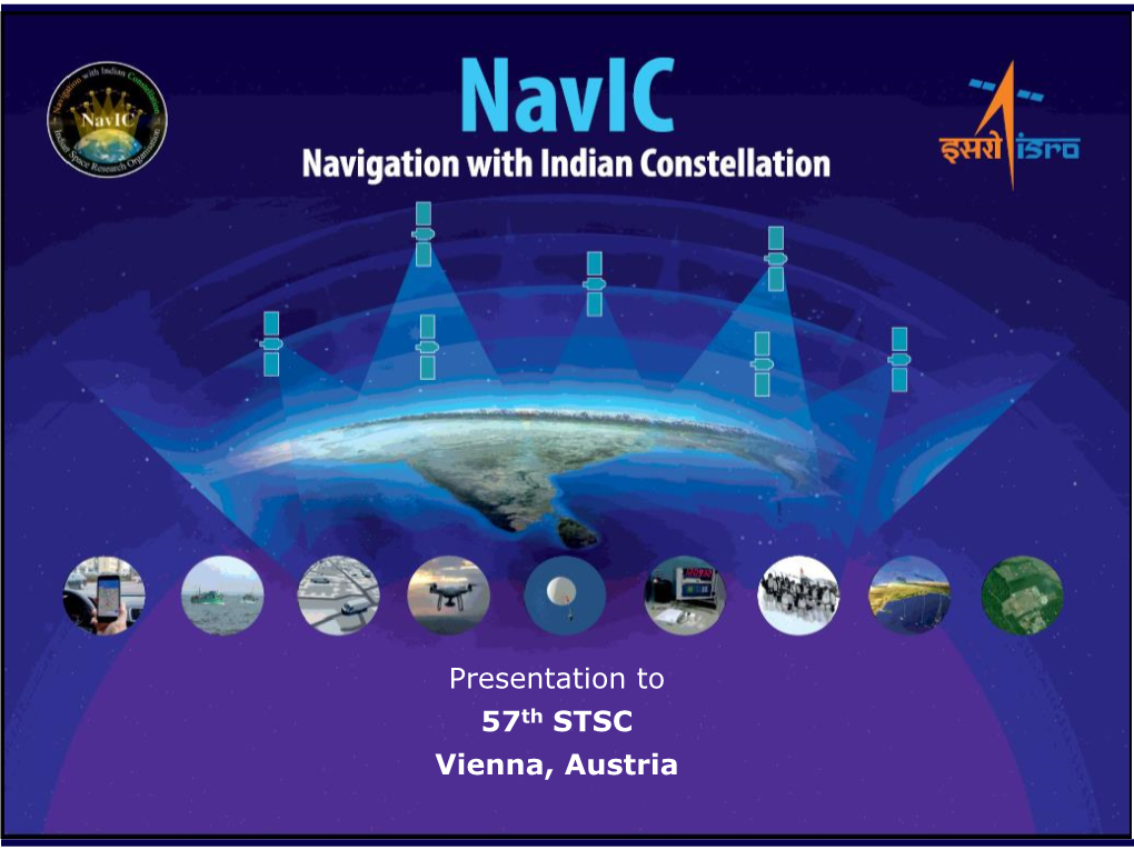 Presentation to 57Th STSC Vienna, Austria Navigation with Indian Constellation - Navic