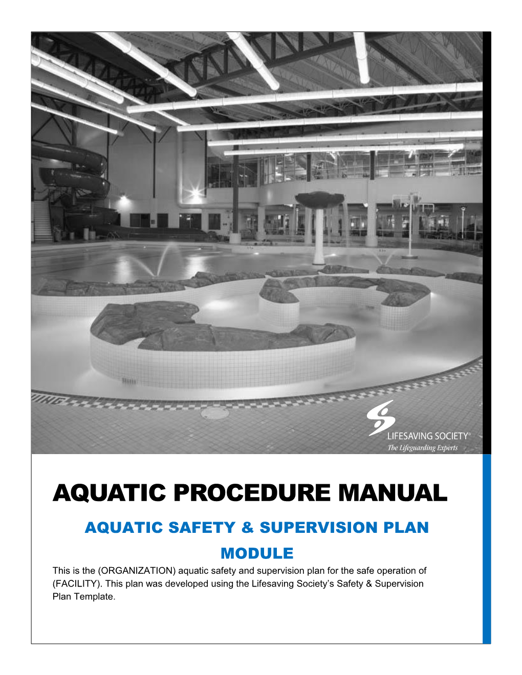 AQUATIC PROCEDURE MANUAL AQUATIC SAFETY & SUPERVISION PLAN MODULE This Is the (ORGANIZATION) Aquatic Safety and Supervision Plan for the Safe Operation of (FACILITY)