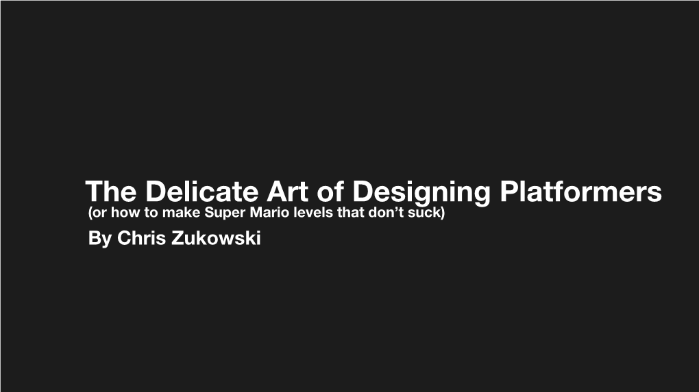 The Delicate Art of Designing Platformers (Or How to Make Super Mario Levels That Don’T Suck) by Chris Zukowski